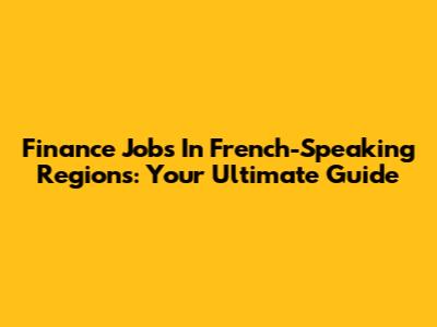 Finance Jobs In French-Speaking Regions: Your Ultimate Guide
