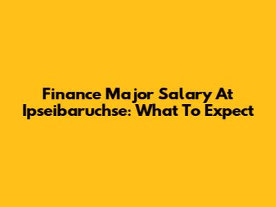Finance Major Salary At Ipseibaruchse: What To Expect