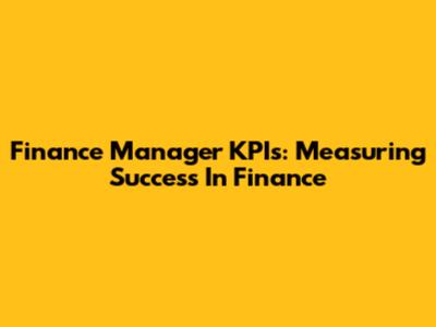 Finance Manager KPIs: Measuring Success In Finance