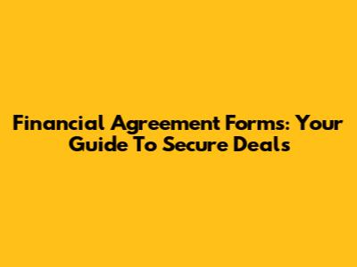 Financial Agreement Forms: Your Guide To Secure Deals