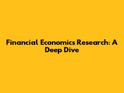 Financial Economics Research: A Deep Dive