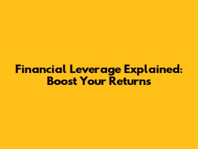 Financial Leverage Explained: Boost Your Returns