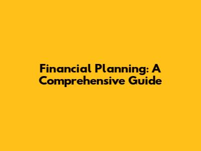 Financial Planning: A Comprehensive Guide