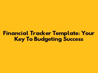 Financial Tracker Template: Your Key To Budgeting Success