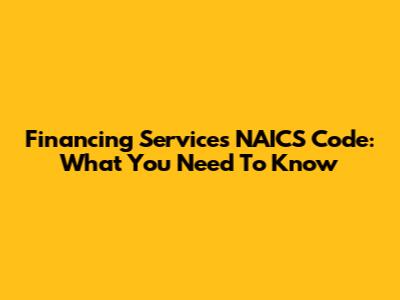 Financing Services NAICS Code: What You Need To Know
