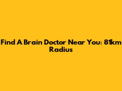 Find A Brain Doctor Near You: 81km Radius