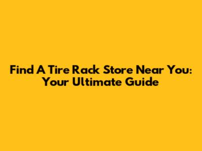 Find A Tire Rack Store Near You: Your Ultimate Guide