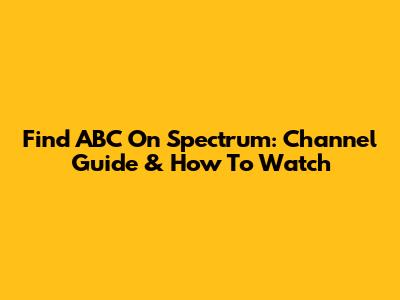 Find ABC On Spectrum: Channel Guide & How To Watch