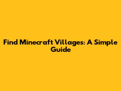 Find Minecraft Villages: A Simple Guide