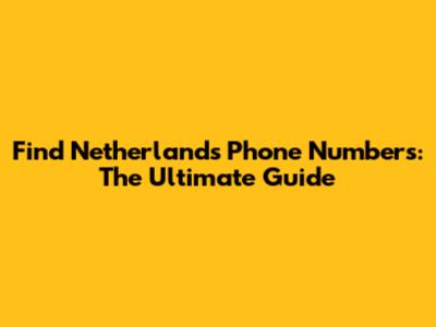 Find Netherlands Phone Numbers: The Ultimate Guide