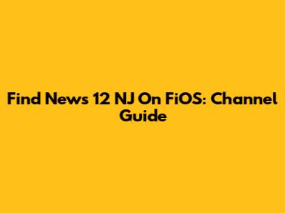 Find News 12 NJ On FiOS: Channel Guide