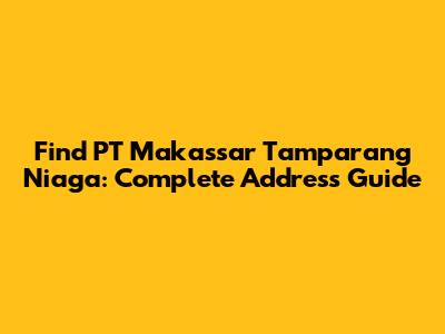 Find PT Makassar Tamparang Niaga: Complete Address Guide