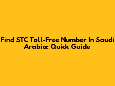 Find STC Toll-Free Number In Saudi Arabia: Quick Guide