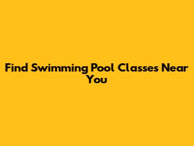 Find Swimming Pool Classes Near You