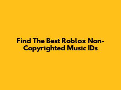Find The Best Roblox Non-Copyrighted Music IDs
