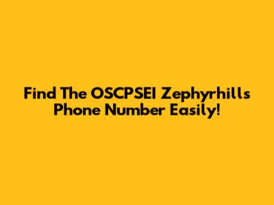 Find The OSCPSEI Zephyrhills Phone Number Easily!