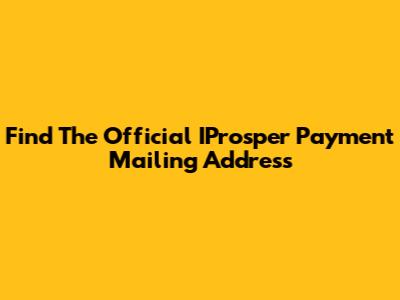 Find The Official IProsper Payment Mailing Address