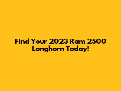 Find Your 2023 Ram 2500 Longhorn Today!