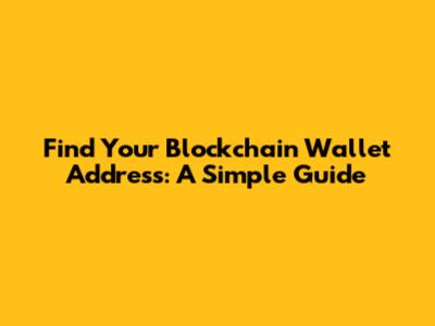 Find Your Blockchain Wallet Address: A Simple Guide