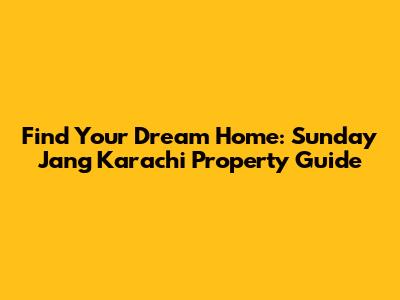 Find Your Dream Home: Sunday Jang Karachi Property Guide