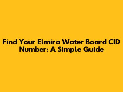 Find Your Elmira Water Board CID Number: A Simple Guide