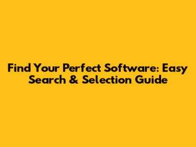 Find Your Perfect Software: Easy Search & Selection Guide