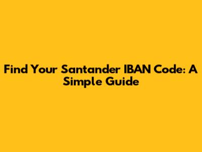 Find Your Santander IBAN Code: A Simple Guide