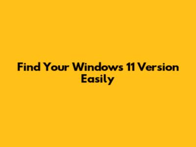 Find Your Windows 11 Version Easily