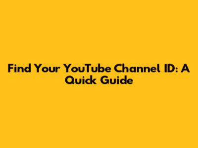 Find Your YouTube Channel ID: A Quick Guide