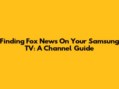 Finding Fox News On Your Samsung TV: A Channel Guide