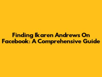 Finding Ikaren Andrews On Facebook: A Comprehensive Guide