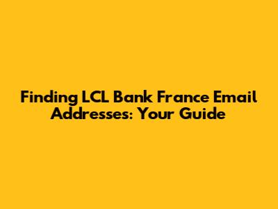 Finding LCL Bank France Email Addresses: Your Guide