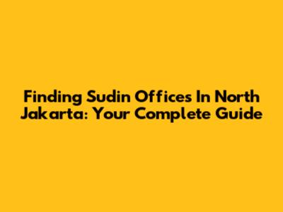 Finding Sudin Offices In North Jakarta: Your Complete Guide
