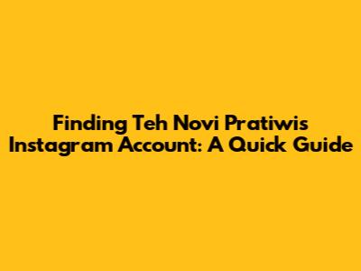 Finding Teh Novi Pratiwi's Instagram Account: A Quick Guide
