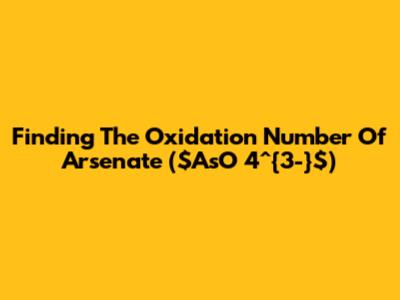 Finding The Oxidation Number Of Arsenate ($AsO_4^{3-}$)