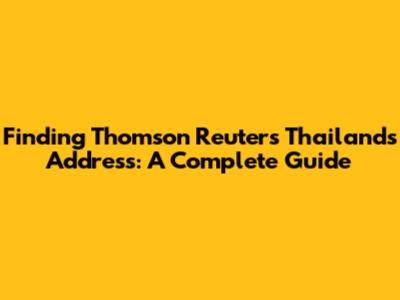 Finding Thomson Reuters Thailand's Address: A Complete Guide