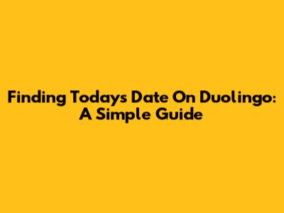 Finding Today's Date On Duolingo: A Simple Guide