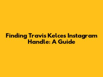 Finding Travis Kelce's Instagram Handle: A Guide