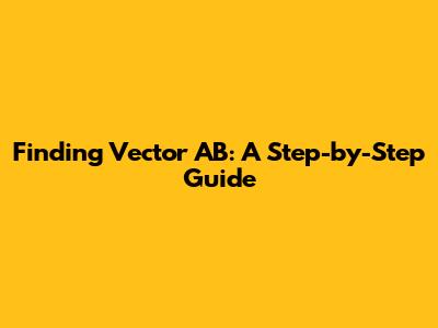 Finding Vector AB: A Step-by-Step Guide