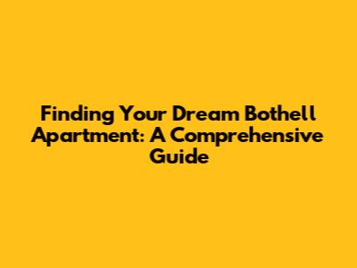 Finding Your Dream Bothell Apartment: A Comprehensive Guide