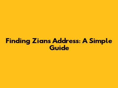 Finding Zian's Address: A Simple Guide