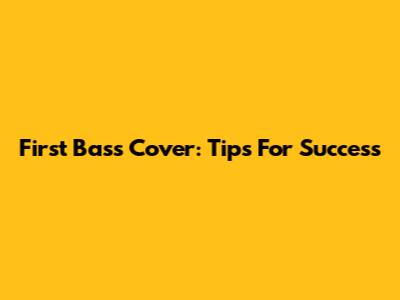 First Bass Cover: Tips For Success