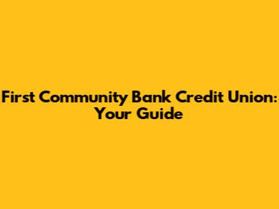 First Community Bank Credit Union: Your Guide