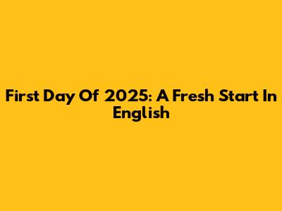 First Day Of 2025: A Fresh Start In English