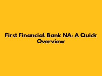 First Financial Bank NA: A Quick Overview