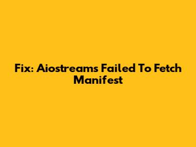 Fix: Aiostreams Failed To Fetch Manifest
