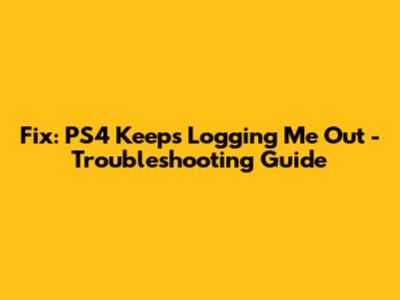 Fix: PS4 Keeps Logging Me Out - Troubleshooting Guide