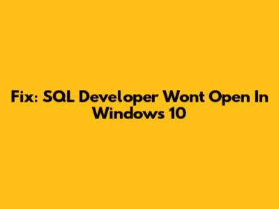 Fix: SQL Developer Won't Open In Windows 10