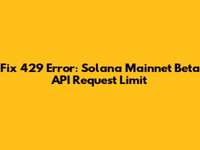 Fix 429 Error: Solana Mainnet Beta API Request Limit