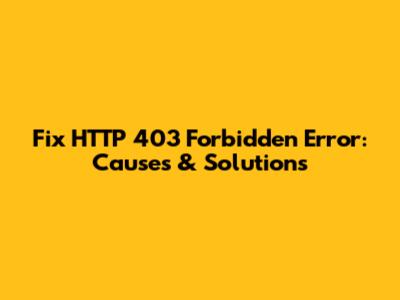 Fix HTTP 403 Forbidden Error: Causes & Solutions